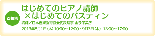 �͂��߂Ẵs�A�m�u�t�~�͂��߂Ẵo�X�e�B��[�u�t�^���{���y�]�狦���\���� ���q�h���q][2013�N8��1���i�؁j10:00�`12:00�E9��3���i�؁j13:00�`17:00]