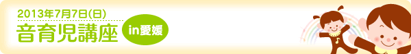 [2013年7月7日（日）]音育児講座in愛媛