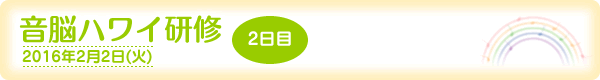 音脳ハワイ研修・2日目[2016年2月2日(火)]